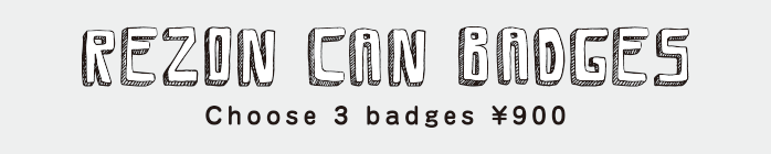 REZON CAN BADGES Choose 3 badges ¥900